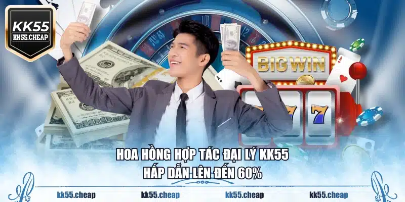 Hoa hồng hợp tác đại lý KK55 hấp dẫn lên đến 60%
