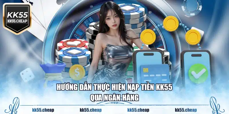 Hướng dẫn thực hiện nạp tiền KK55 qua ngân hàng