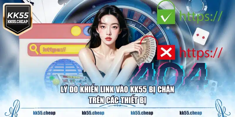 Lý do khiến Link vào KK55 bị chặn trên các thiết bị