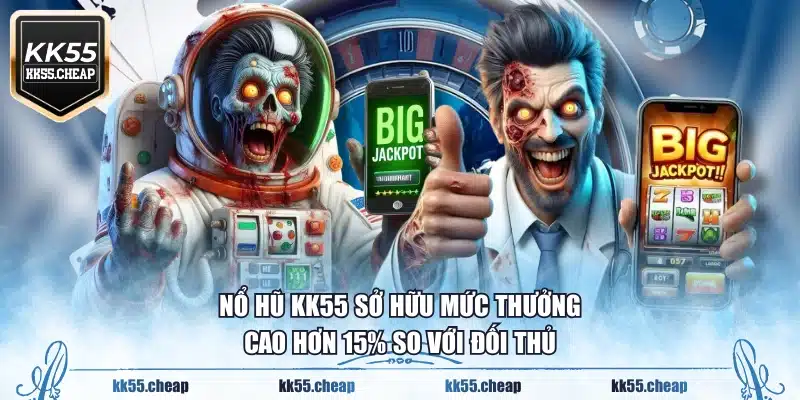 Nổ hũ KK55 sở hữu mức thưởng cao hơn 15% so với đối thủ