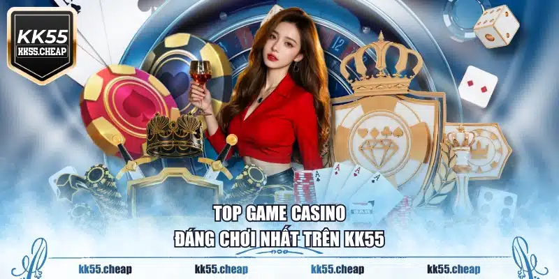 Top game casino đáng chơi nhất trên KK55