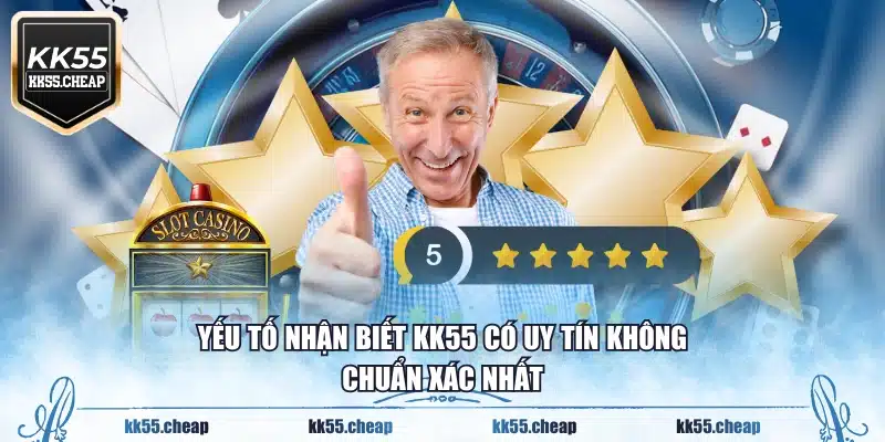 Yếu tố nhận biết KK55 có uy tín không chuẩn xác nhất